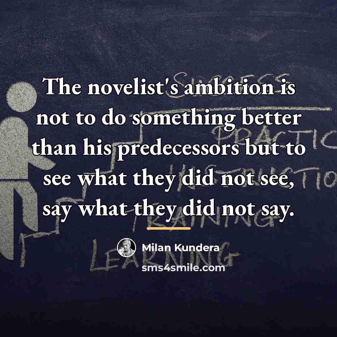 “The novelist's ambition is not to do something better than…” quote by Milan Kundera