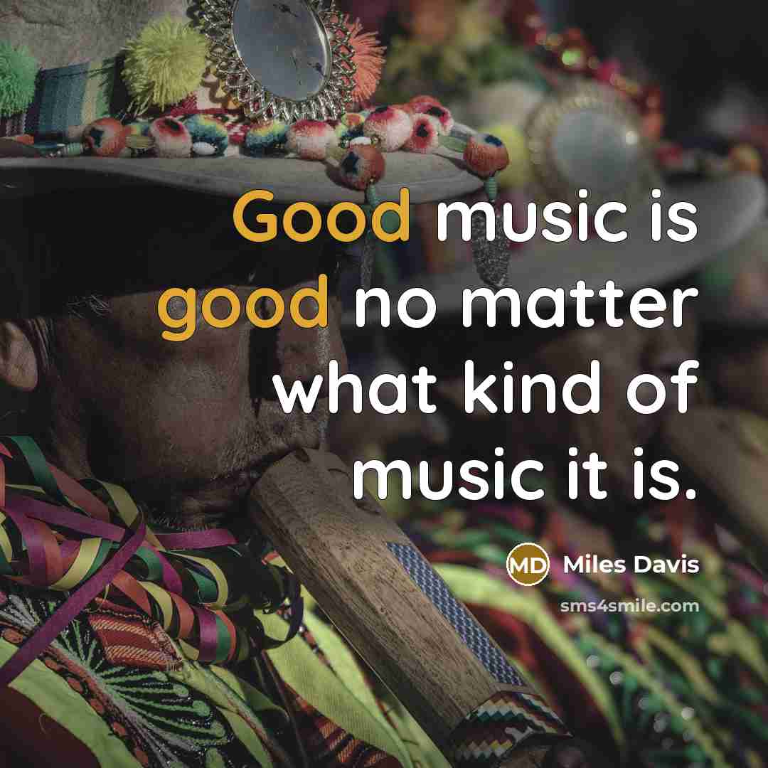 “Good music is good no matter what kind of music…” quote by Miles Davis