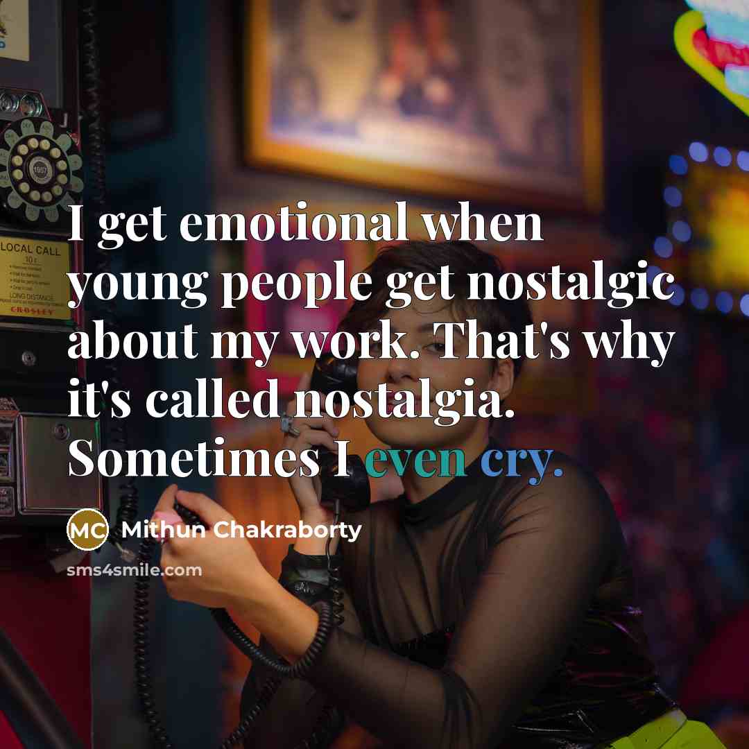 “I get emotional when young people get nostalgic about my…” quote by Mithun Chakraborty