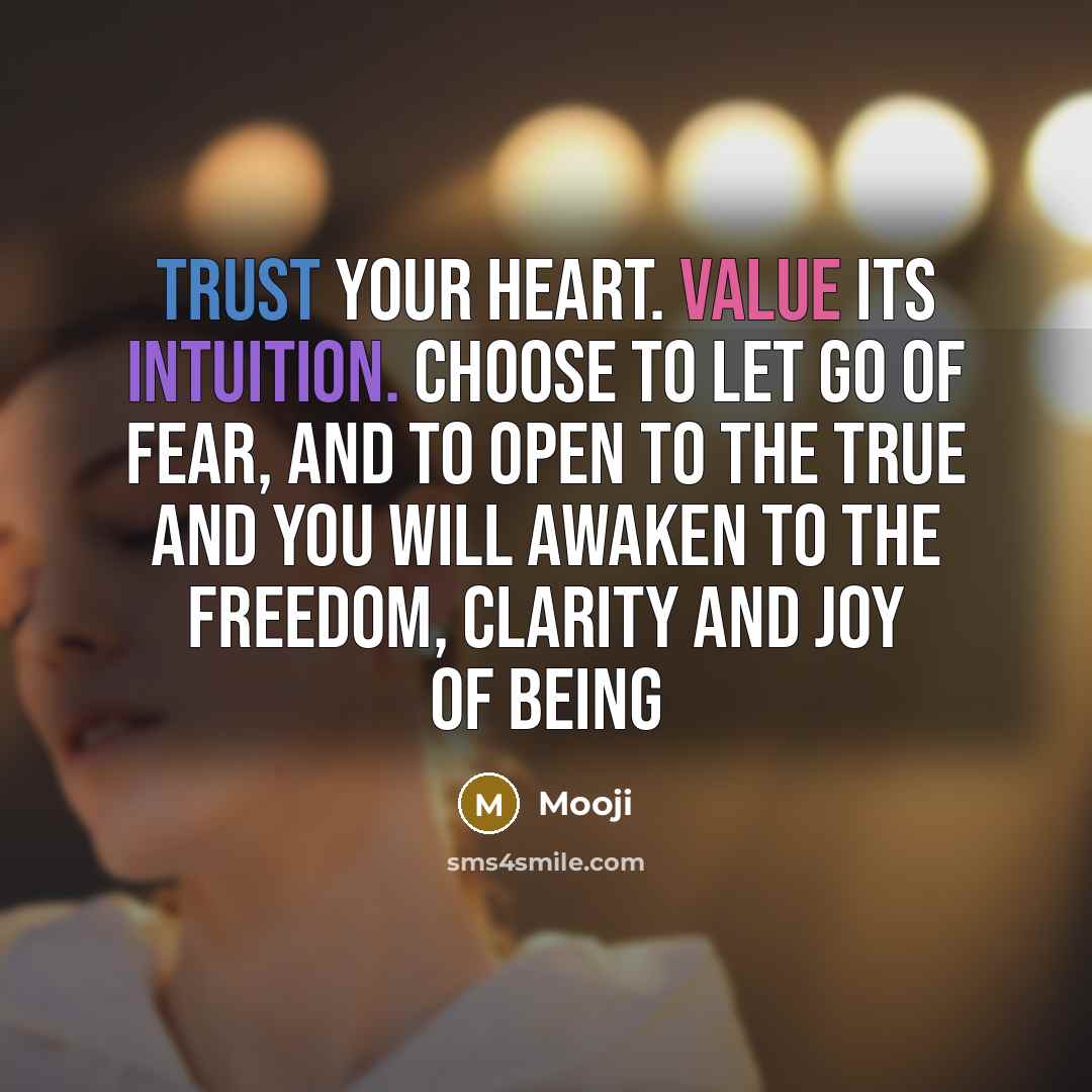 “Trust your Heart. Value its intuition. Choose to let go of fear, and to open to the true and you will awaken to the freedom, clarity and joy of Being” quote by Mooji