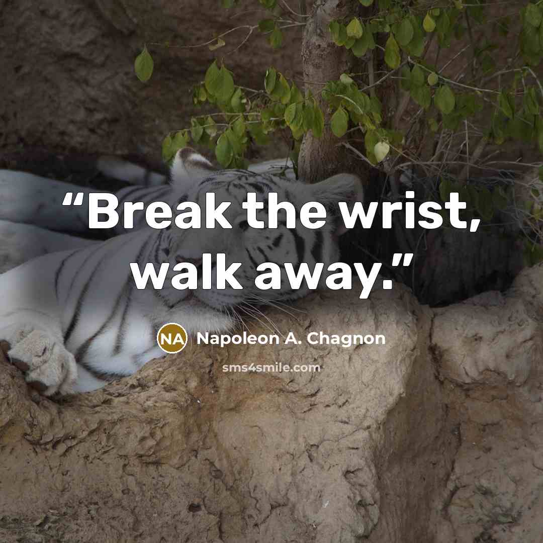 “Break the wrist, walk away.” quote by Napoleon A. Chagnon