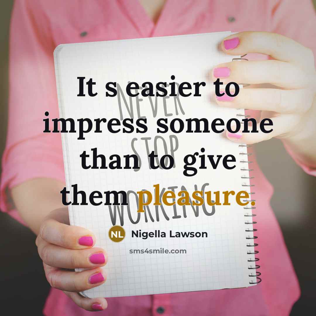“It s easier to impress someone than to give them…” quote by Nigella Lawson