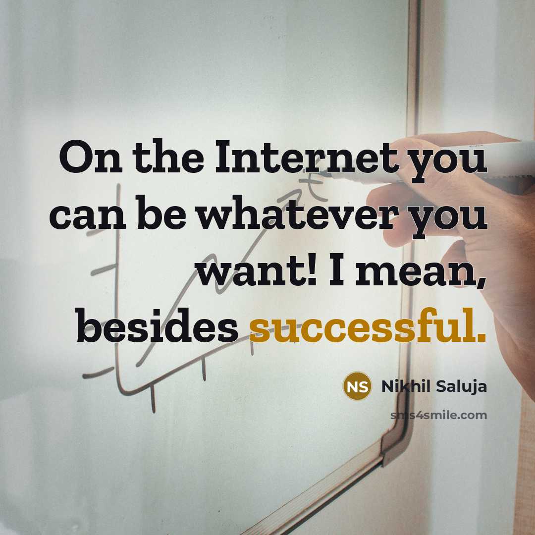 “On the Internet you can be whatever you want! I…” quote by Nikhil Saluja