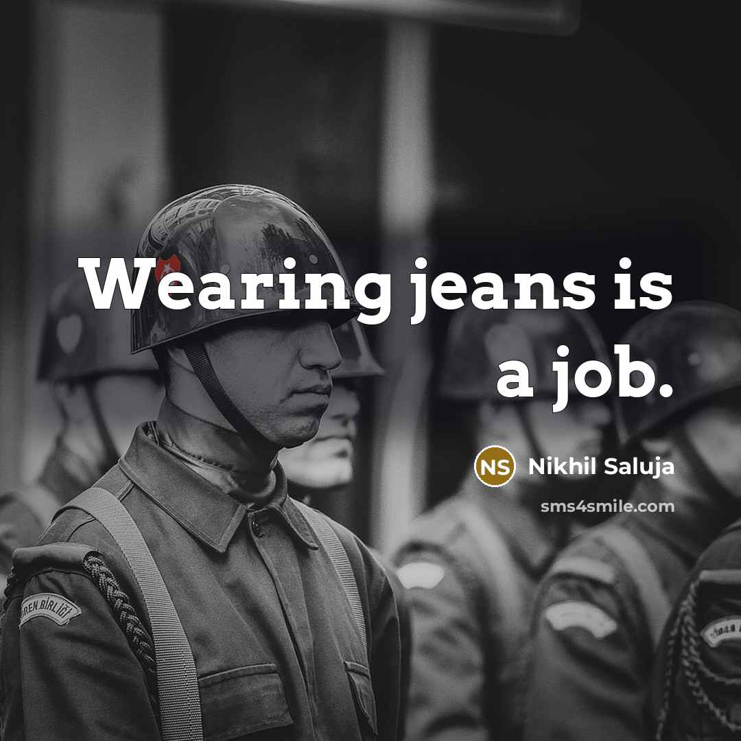 “Wearing jeans is a job.…” quote by Nikhil Saluja