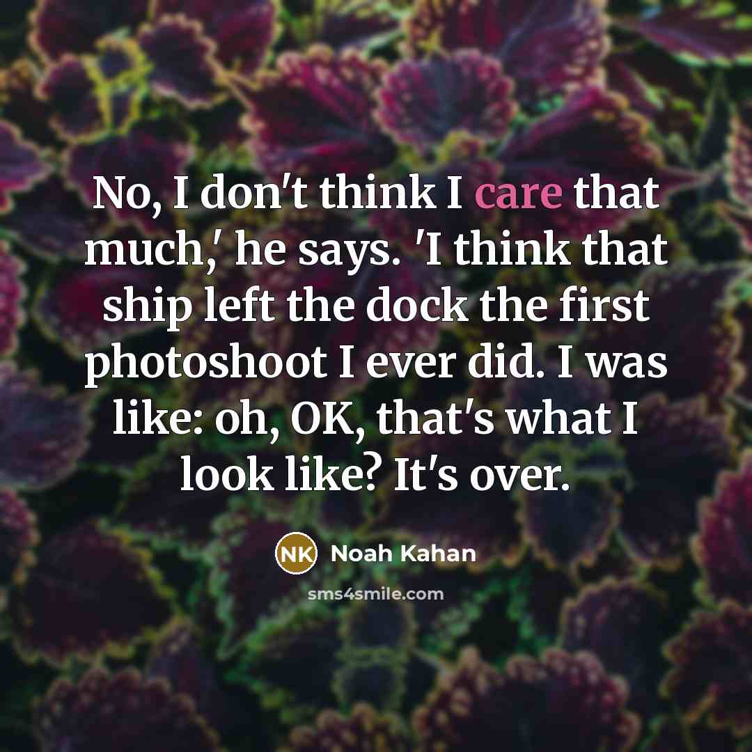“No, I don't think I care that much,' he says.…” quote by Noah Kahan