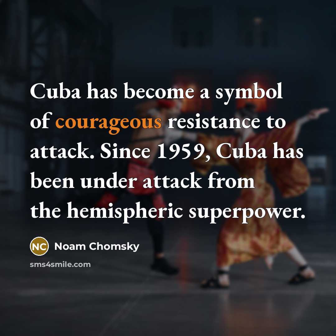 “Cuba has become a symbol of courageous resistance to attack.…” quote by Noam Chomsky