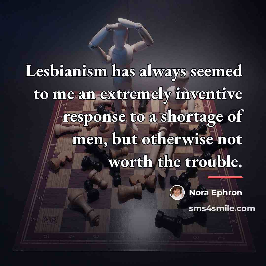 “Lesbianism has always seemed to me an extremely inventive response…” quote by Nora Ephron