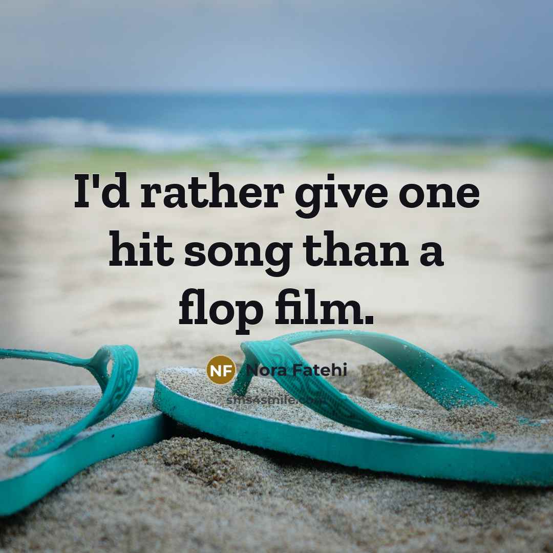 “I'd rather give one hit song than a flop film.…” quote by Nora Fatehi