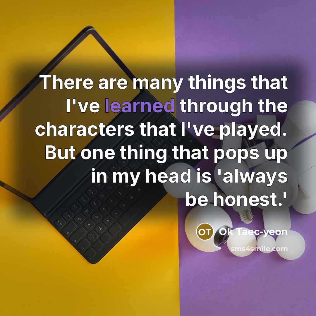 “There are many things that I've learned through the characters…” quote by Ok Taec-yeon