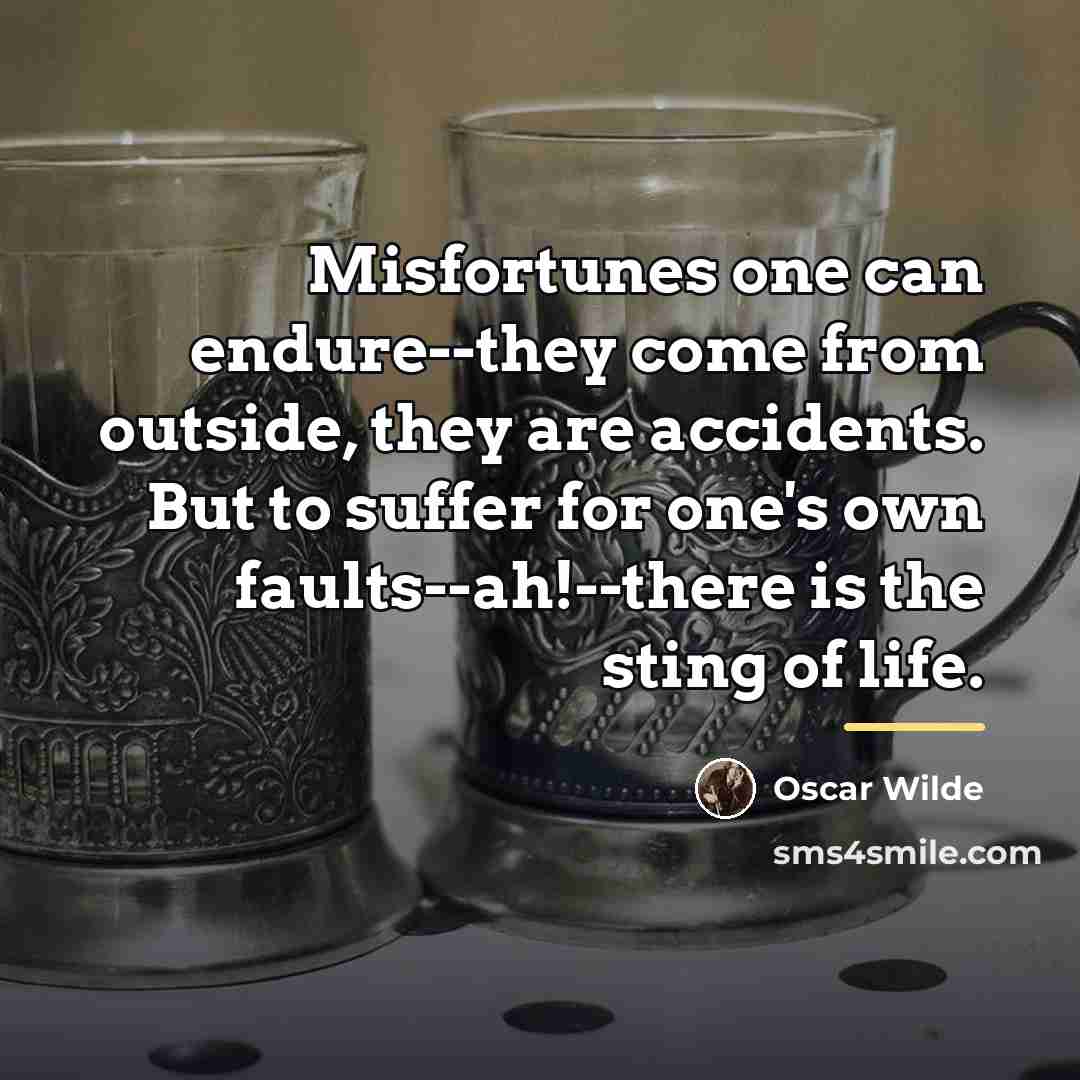 “Misfortunes one can endure--they come from outside, they are accidents.…” quote by Oscar Wilde