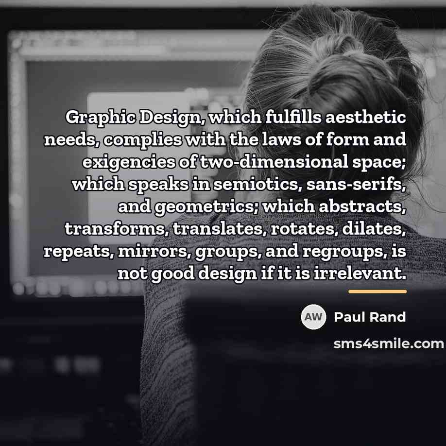 “Graphic Design, which fulfills aesthetic needs, complies with the laws…” quote by Paul Rand