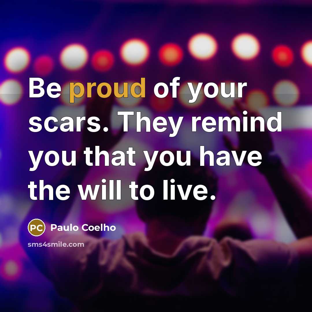 “Be proud of your scars. They remind you that you…” quote by Paulo Coelho