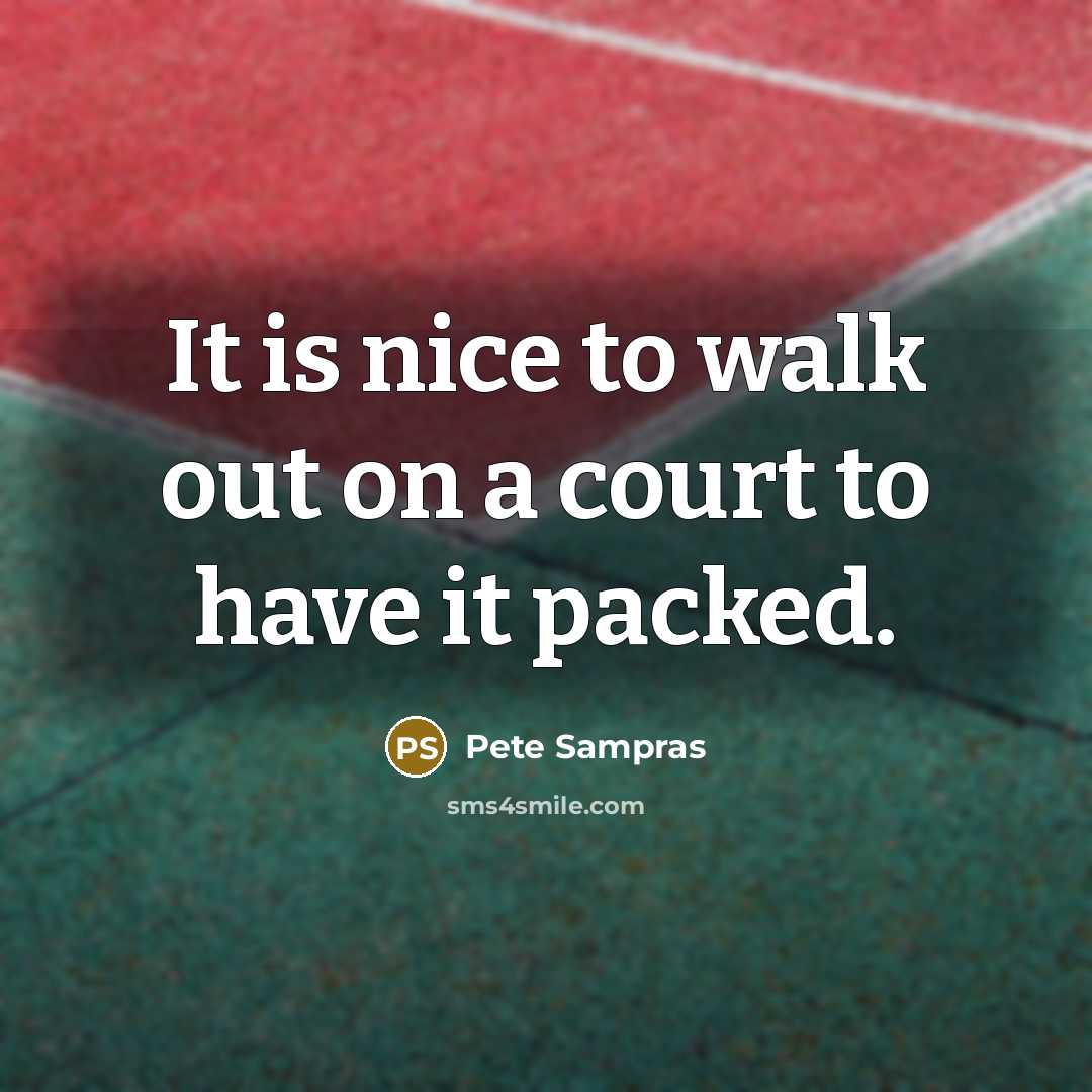 “It is nice to walk out on a court to…” quote by Pete Sampras
