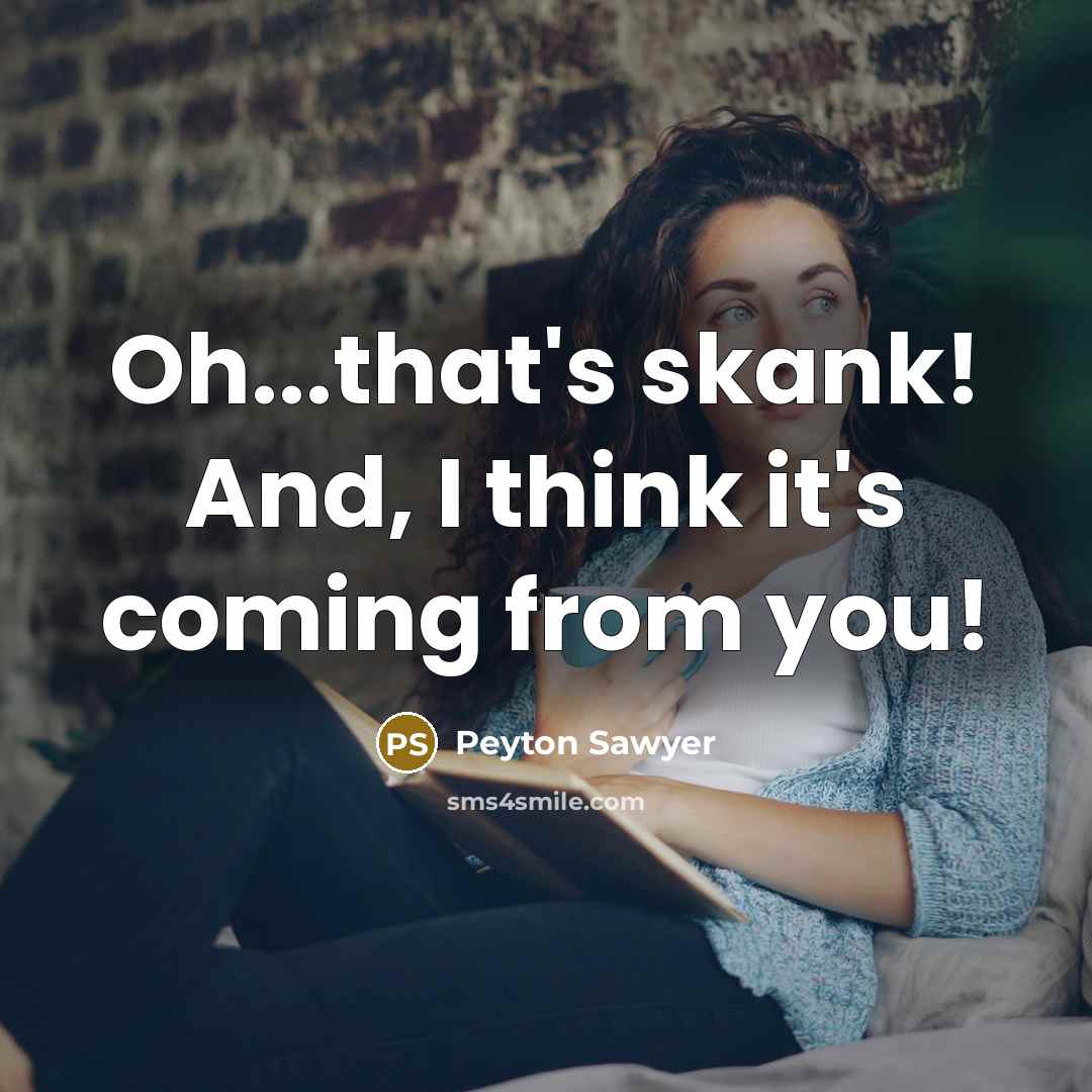 “Oh...that's skank! And, I think it's coming from you!” quote by Peyton Sawyer