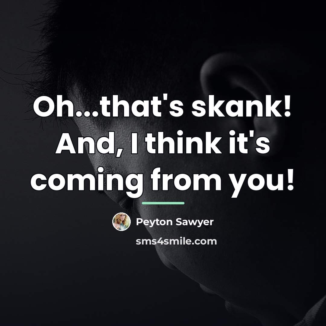 “Oh...that's skank! And, I think it's coming from you!…” quote by Peyton Sawyer