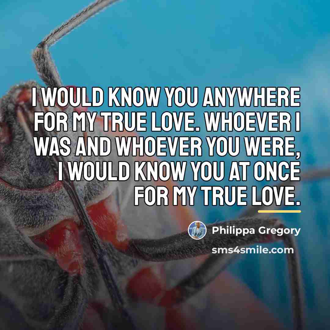 “I would know you anywhere for my true love. Whoever…” quote by Philippa Gregory
