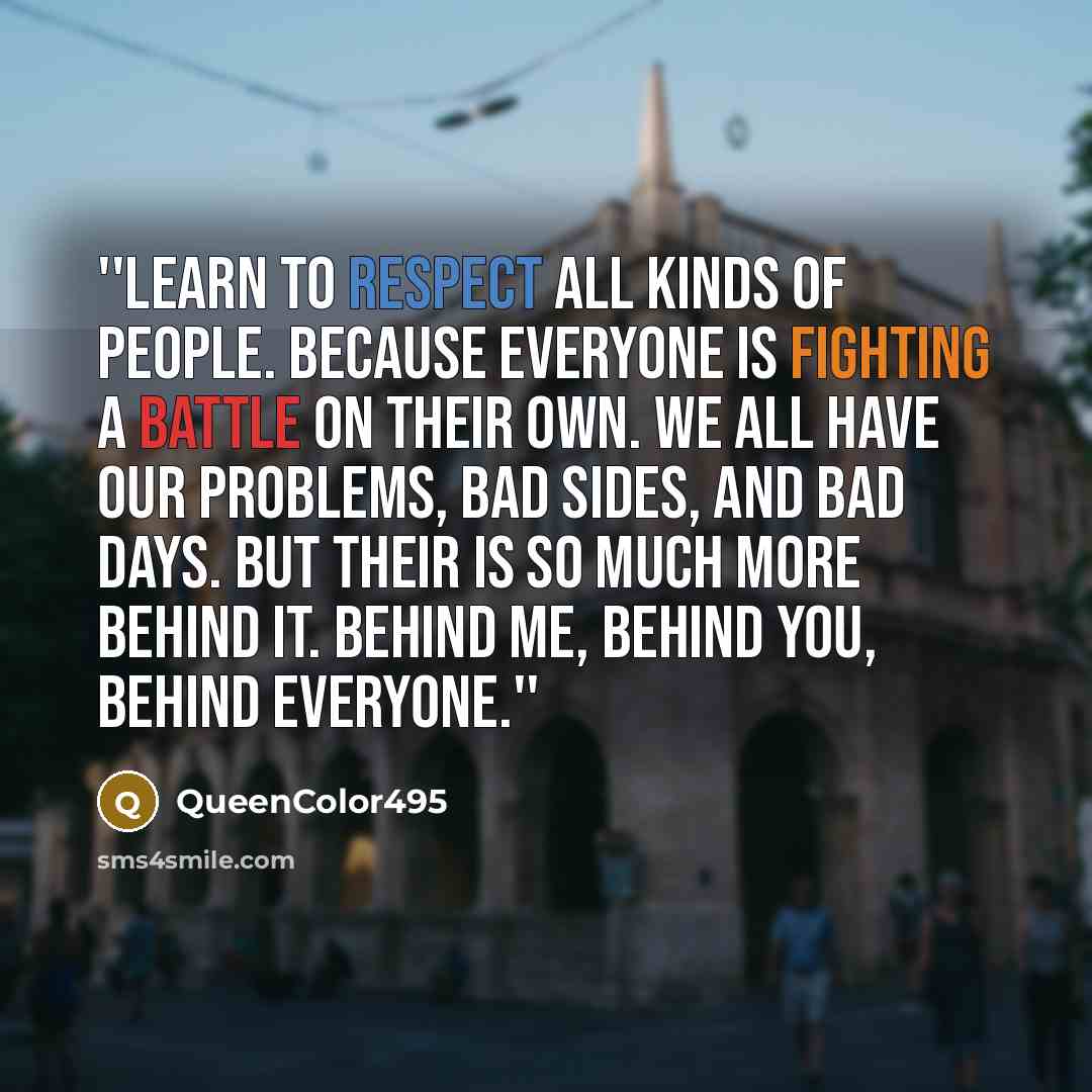“''Learn to respect all kinds of people. Because everyone is…” quote by QueenColor495