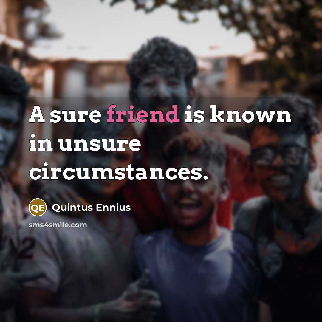 “A sure friend is known in unsure circumstances.…” quote by Quintus Ennius