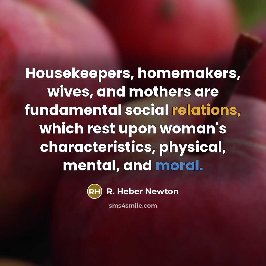 “Housekeepers, homemakers, wives, and mothers are fundamental social relations, which…” quote by R. Heber Newton