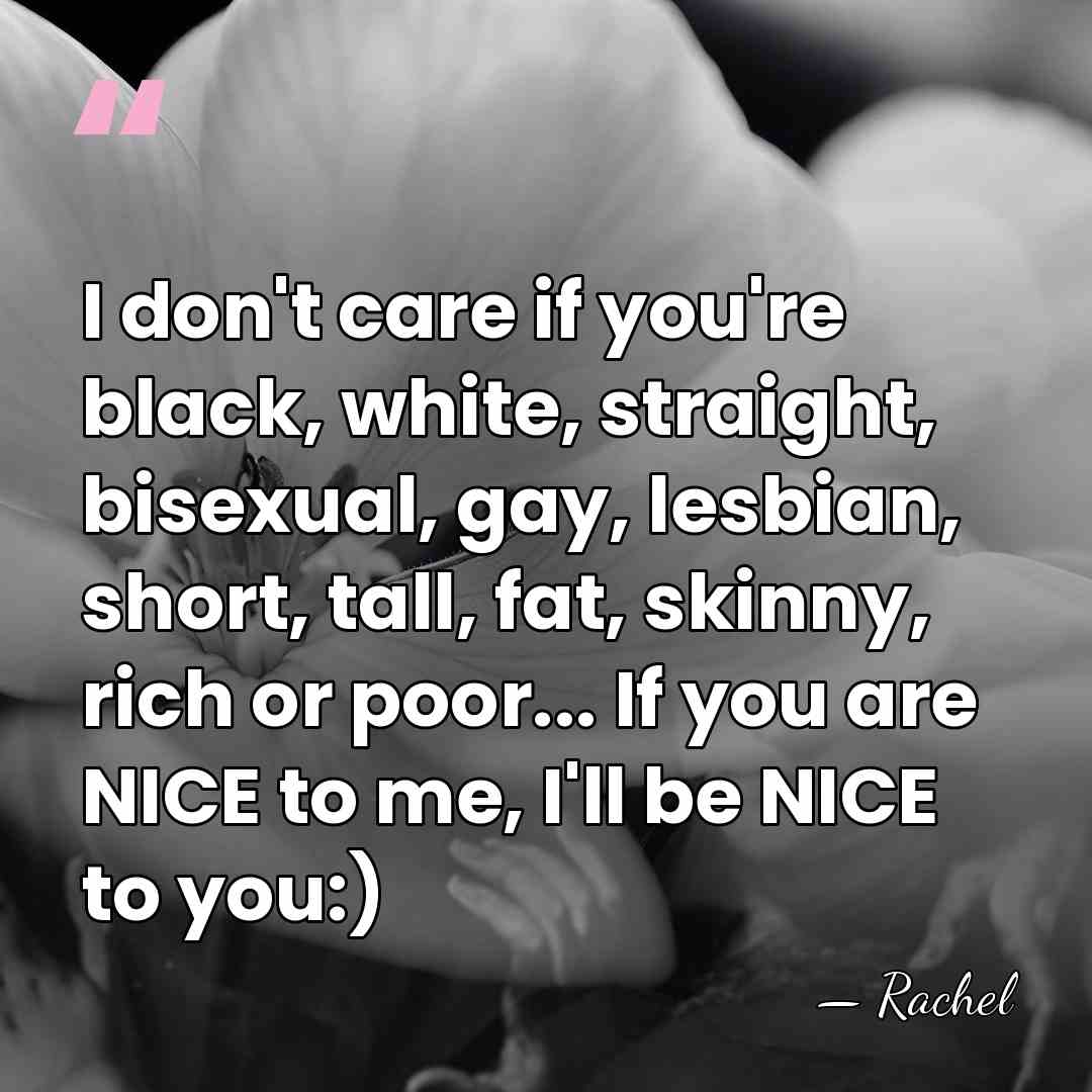 I don't care if you're black, white, straight, bisexual, gay, lesbian, short,&hellip; - Rachel