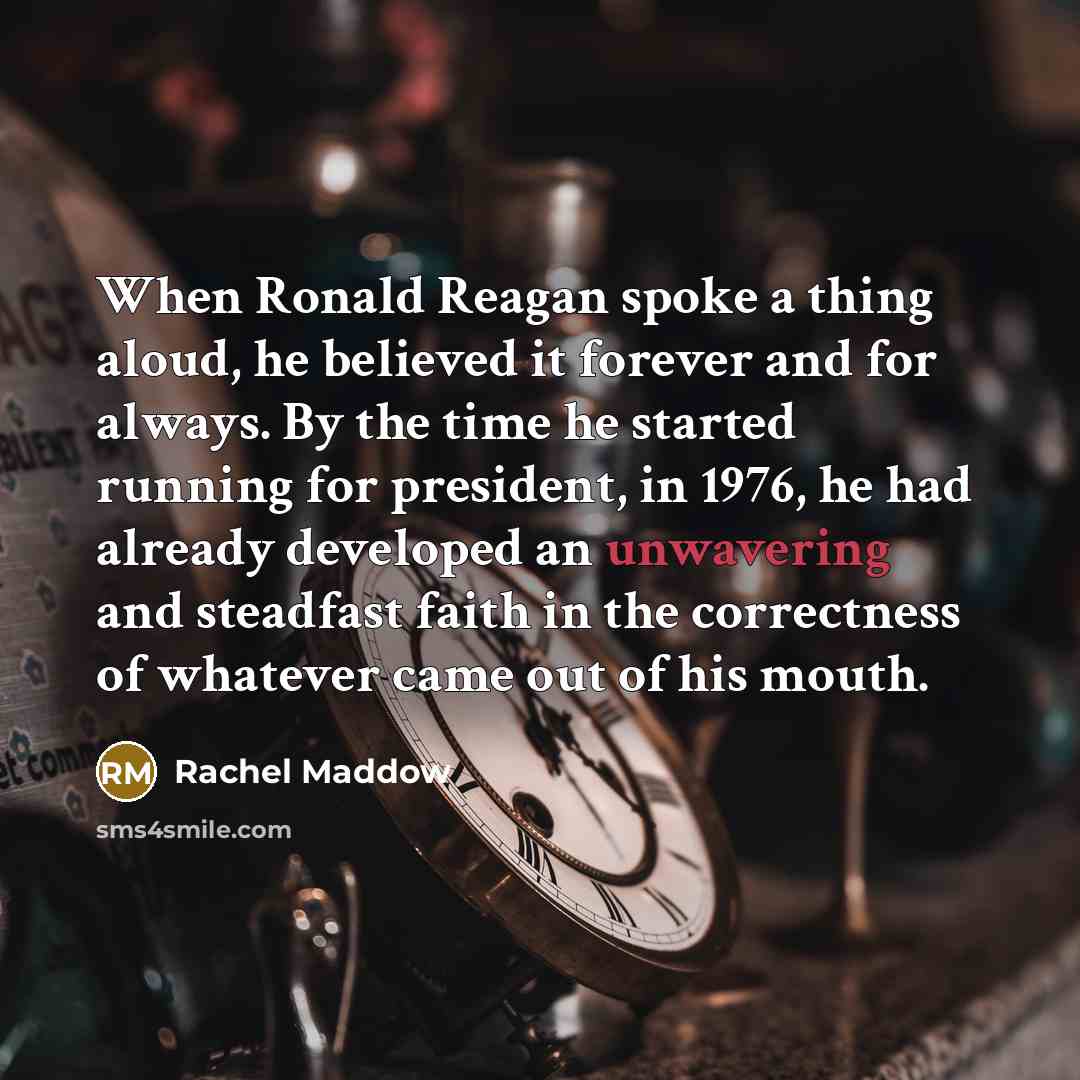 “When Ronald Reagan spoke a thing aloud, he believed it…” quote by Rachel Maddow
