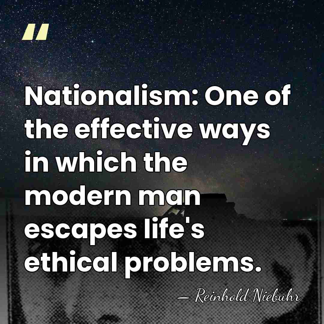 Nationalism: One of the effective ways in which the modern man escapes&hellip; - Reinhold Niebuhr