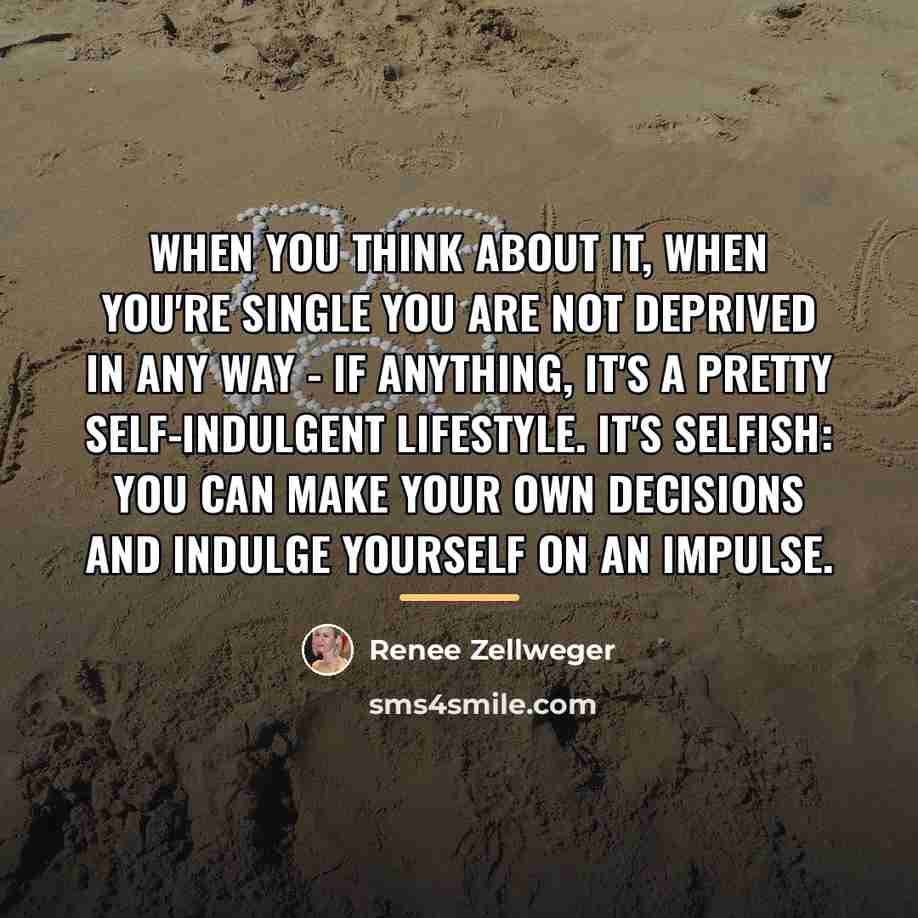 “When you think about it, when you're single you are…” quote by Renee Zellweger