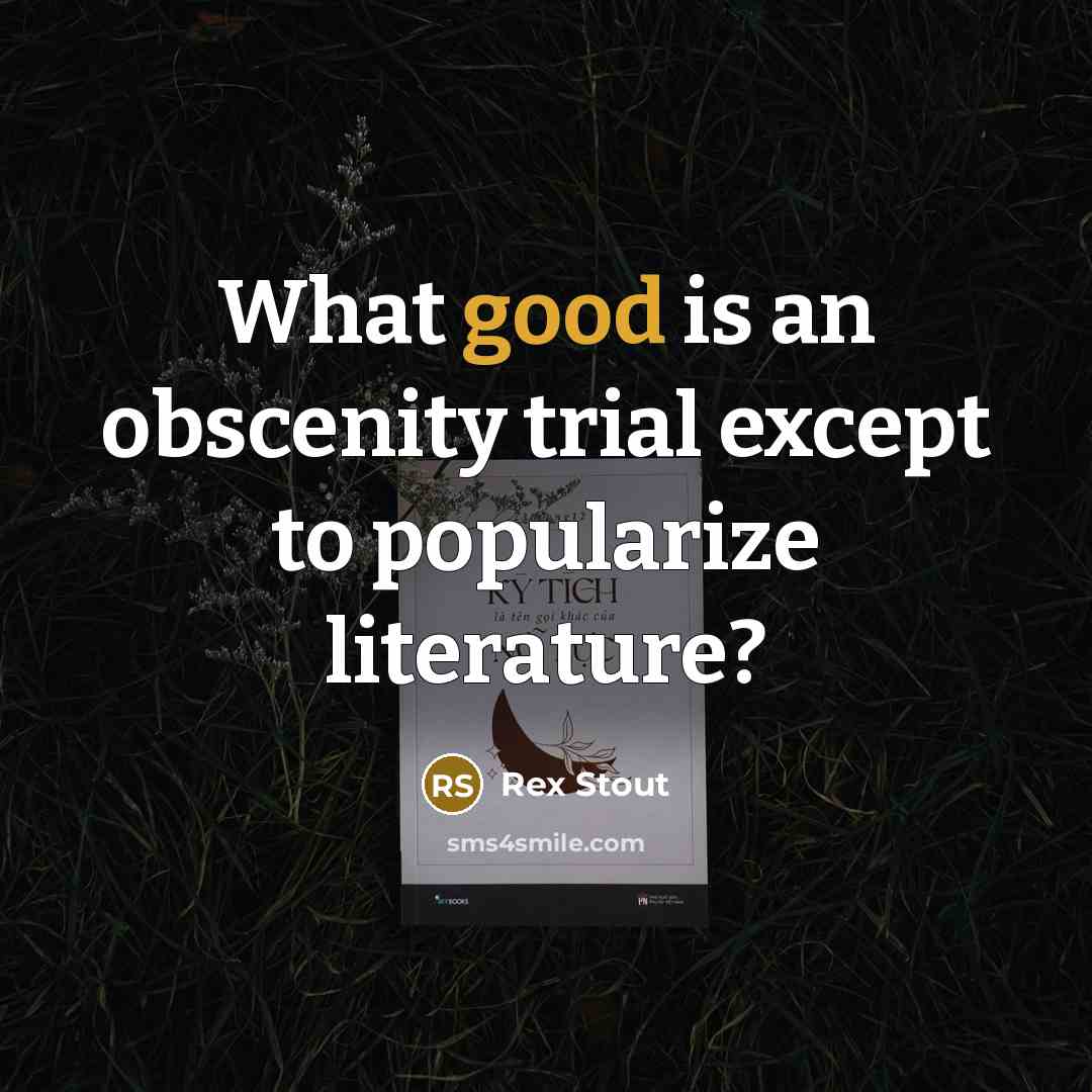 “What good is an obscenity trial except to popularize literature?…” quote by Rex Stout