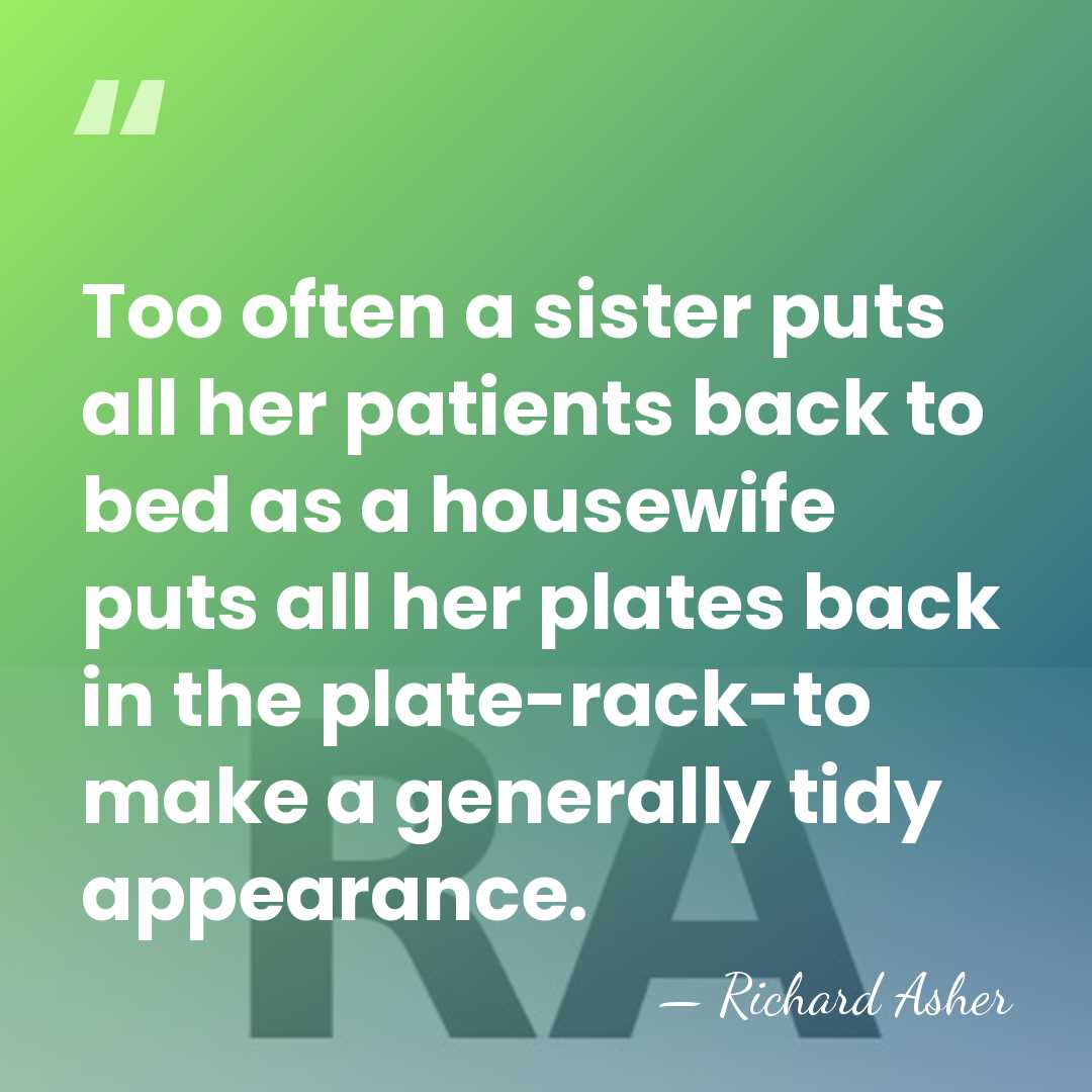 Too often a sister puts all her patients back to bed as&hellip; - Richard Asher