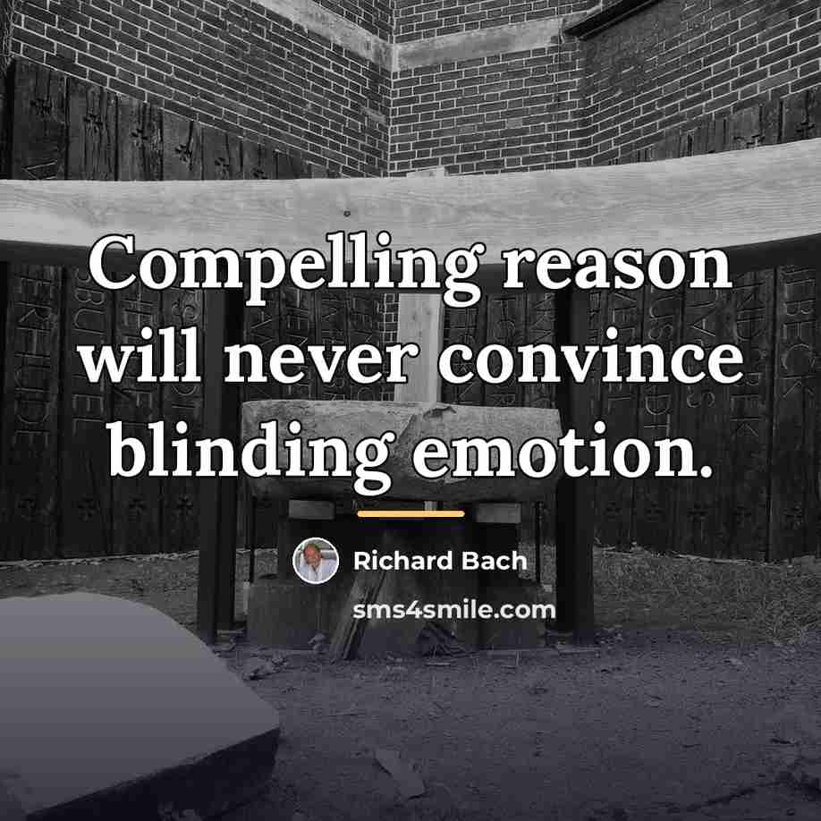 “Compelling reason will never convince blinding emotion.…” quote by Richard Bach