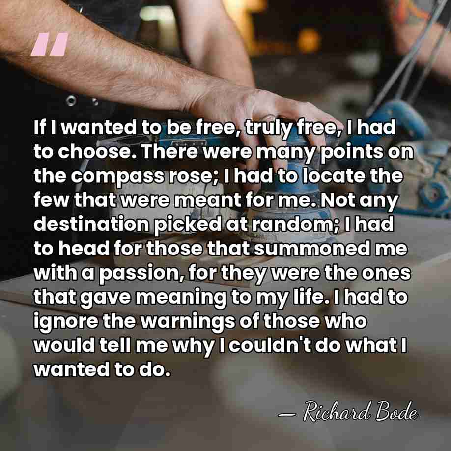 If I wanted to be free, truly free, I had to choose.&hellip; - Richard Bode