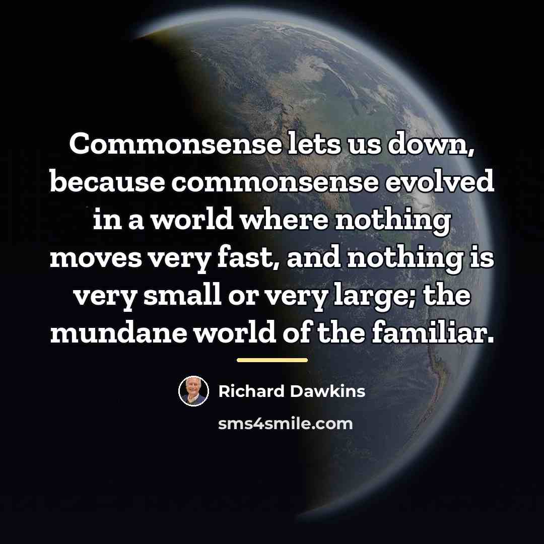 “Commonsense lets us down, because commonsense evolved in a world…” quote by Richard Dawkins