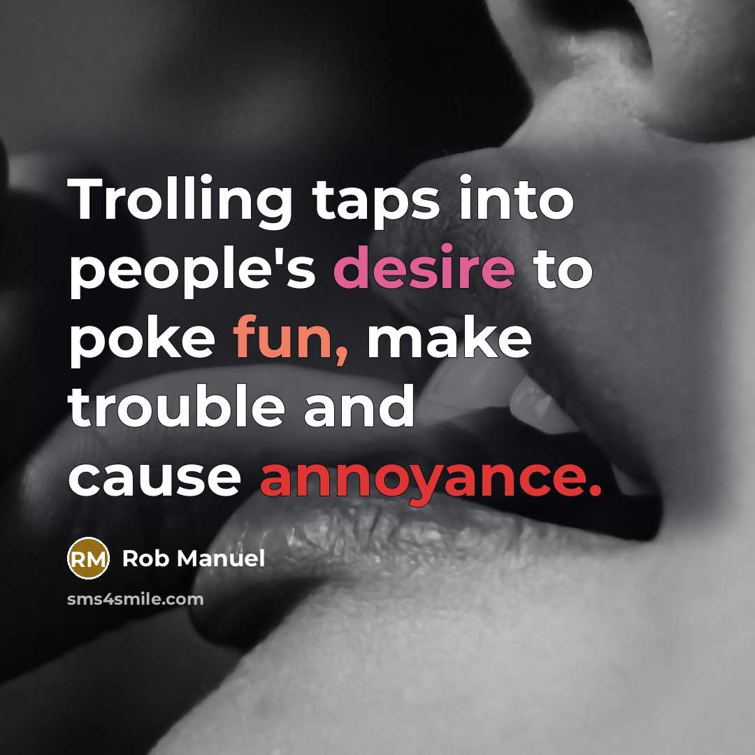 “Trolling taps into people's desire to poke fun, make trouble…” quote by Rob Manuel