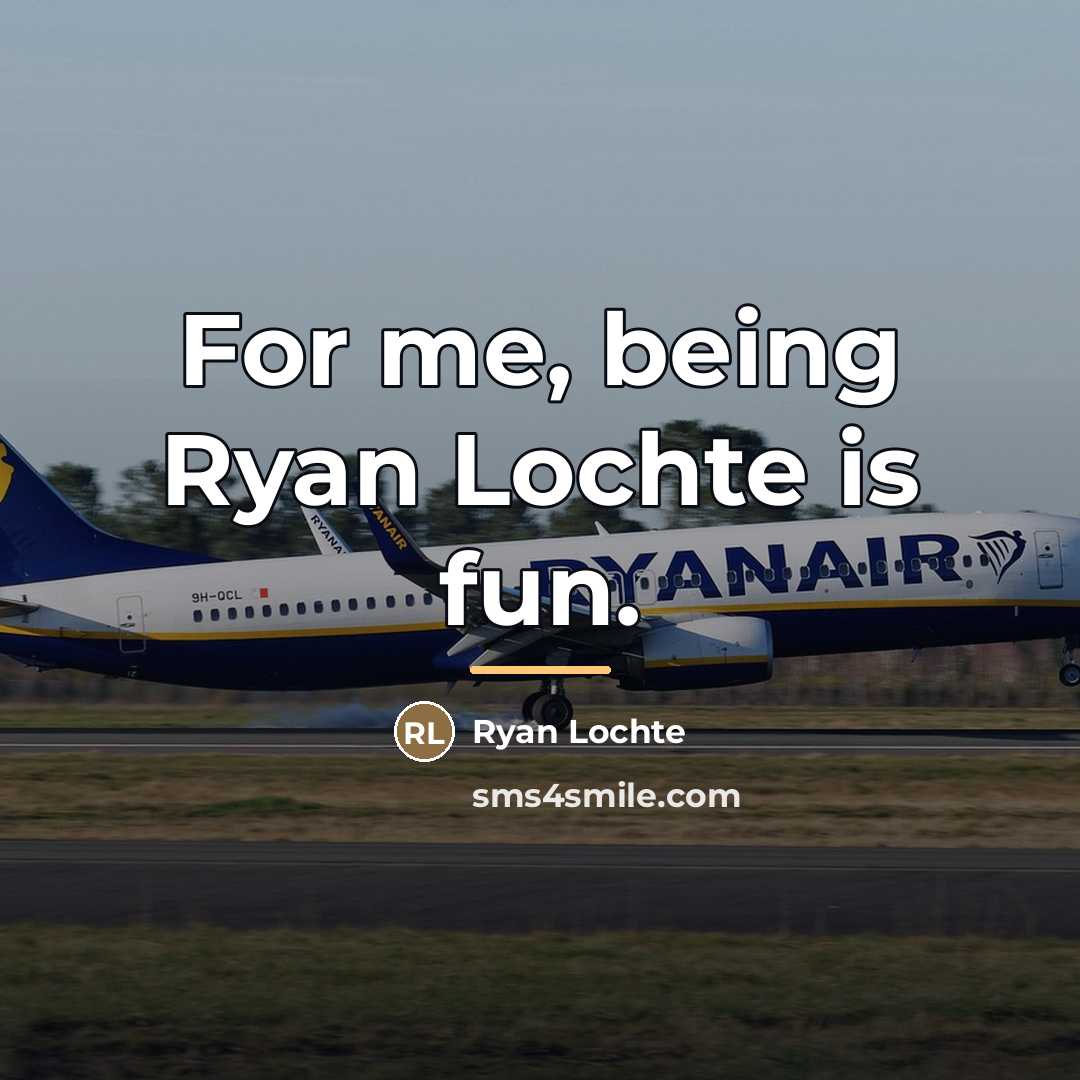 “For me, being Ryan Lochte is fun.…” quote by Ryan Lochte