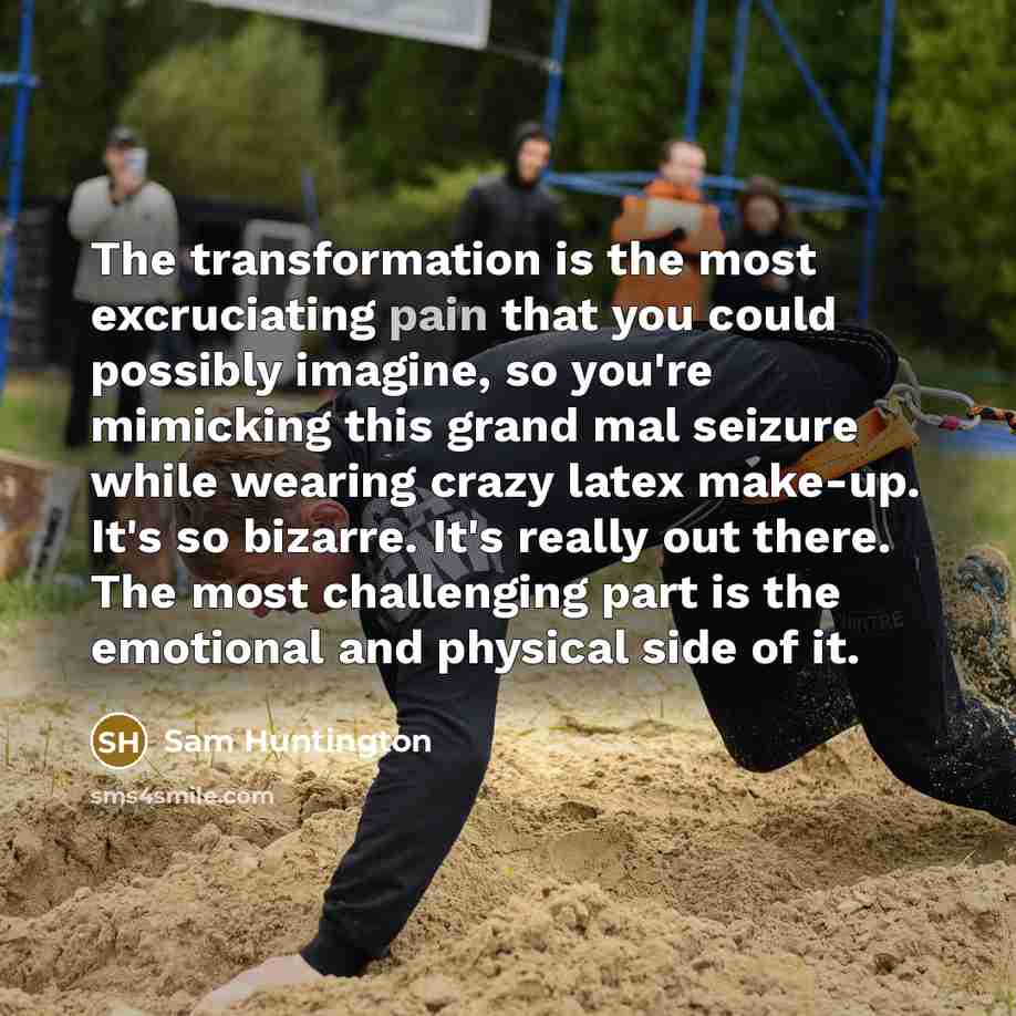 “The transformation is the most excruciating pain that you could…” quote by Sam Huntington