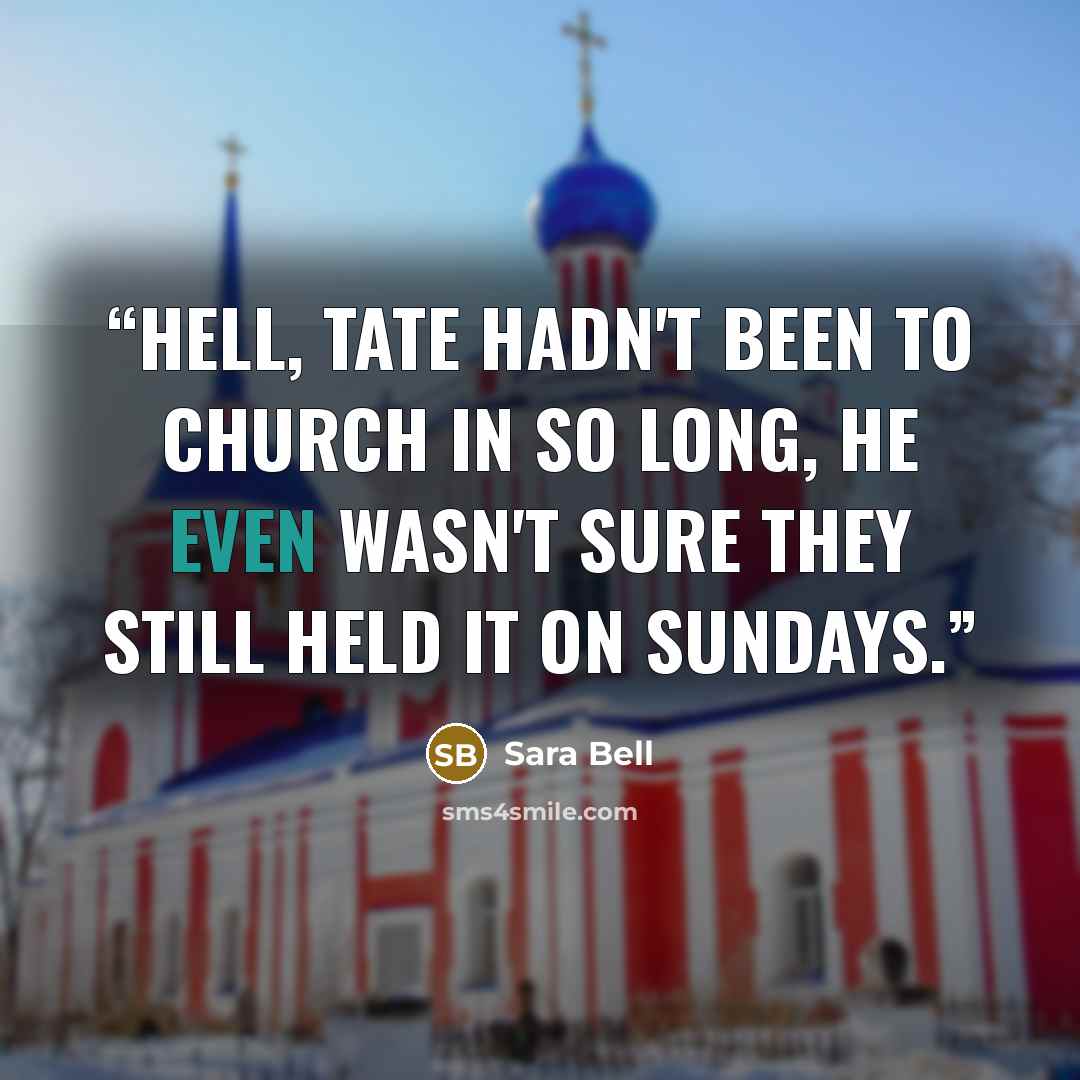“Hell, Tate hadn't been to church in so long, he even wasn't sure they still held it on Sundays.” quote by Sara Bell