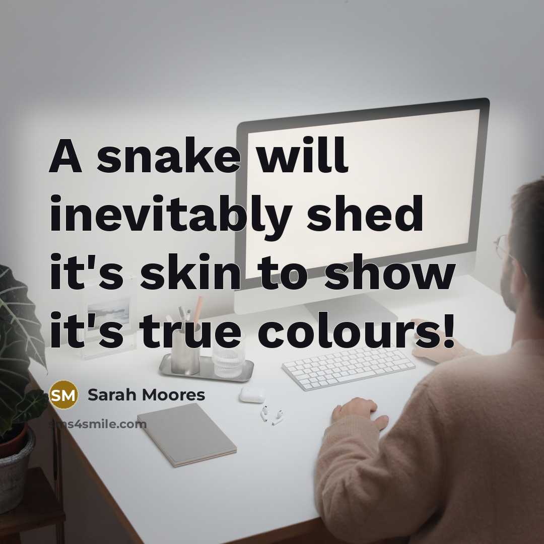“A snake will inevitably shed it's skin to show it's…” quote by Sarah Moores