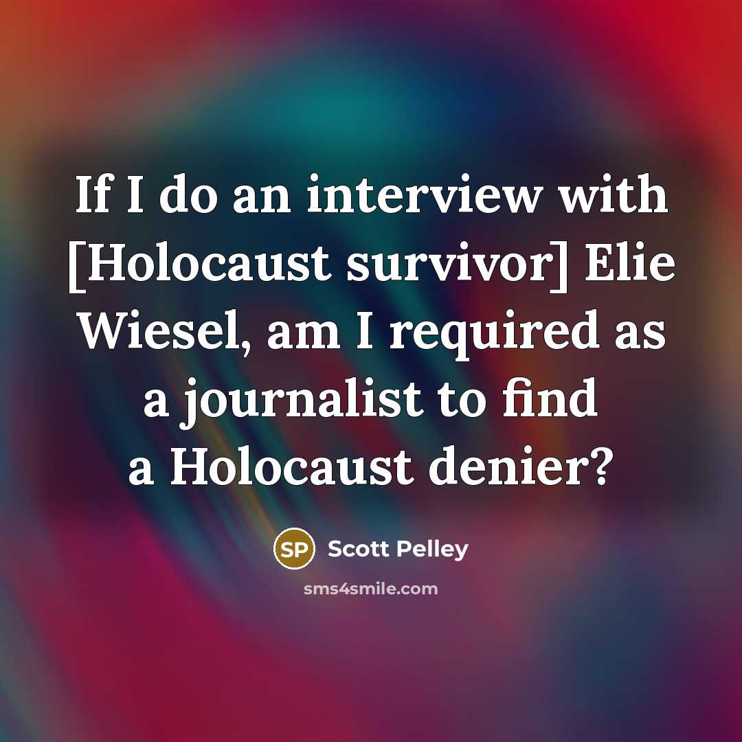 “If I do an interview with [Holocaust survivor] Elie Wiesel,…” quote by Scott Pelley