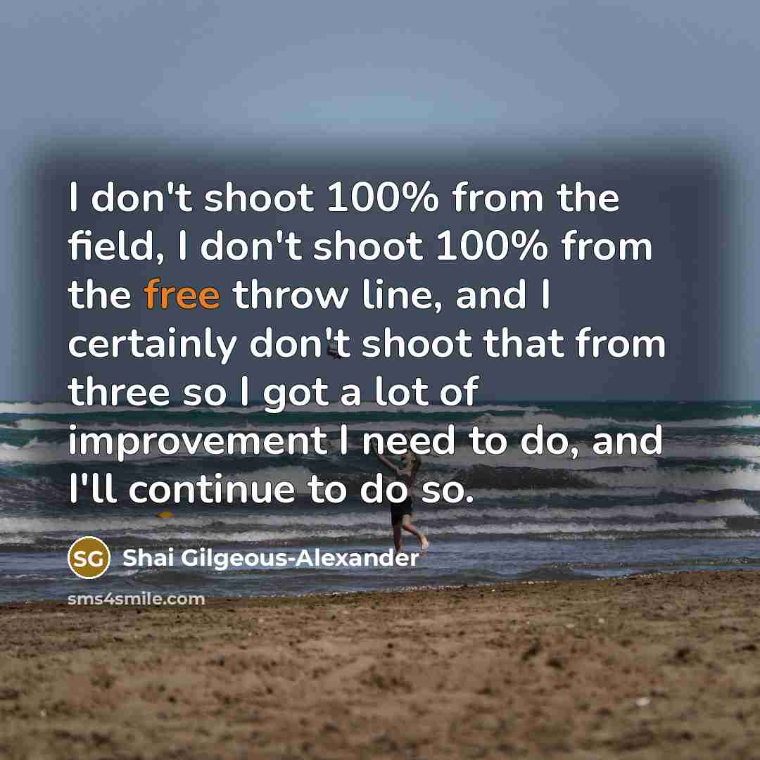 “I don't shoot 100% from the field, I don't shoot…” quote by Shai Gilgeous-Alexander