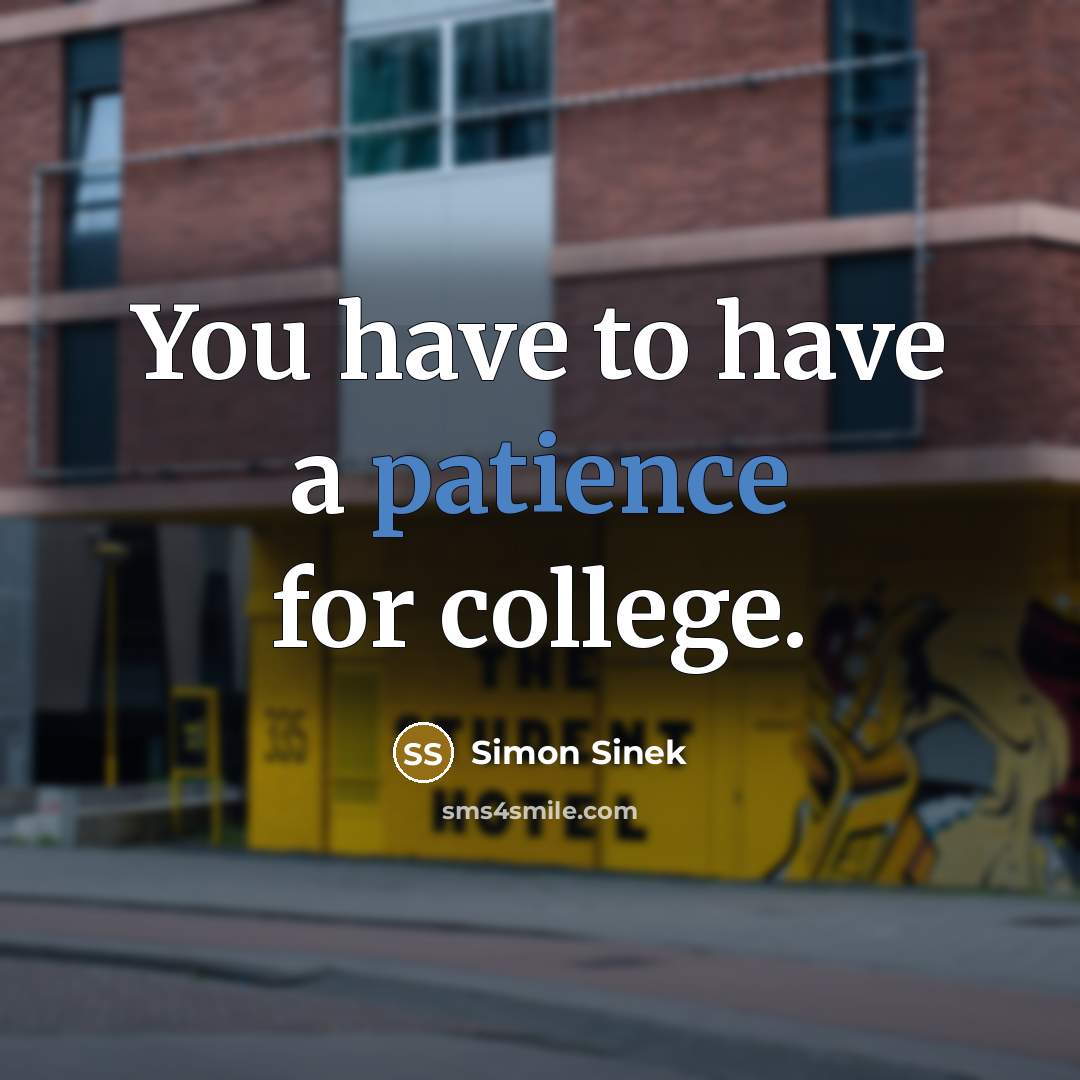 “You have to have a patience for college.…” quote by Simon Sinek
