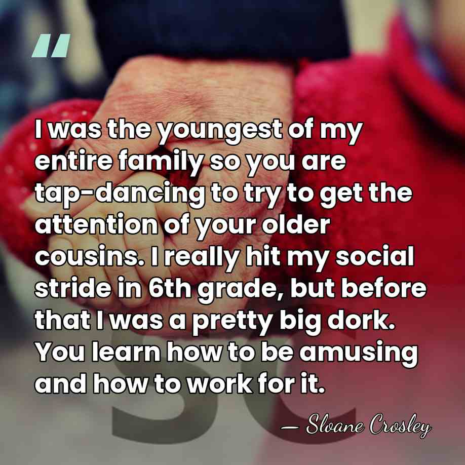 I was the youngest of my entire family so you are tap-dancing&hellip; - Sloane Crosley
