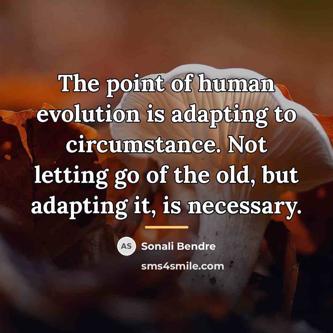 “The point of human evolution is adapting to circumstance. Not…” quote by Sonali Bendre