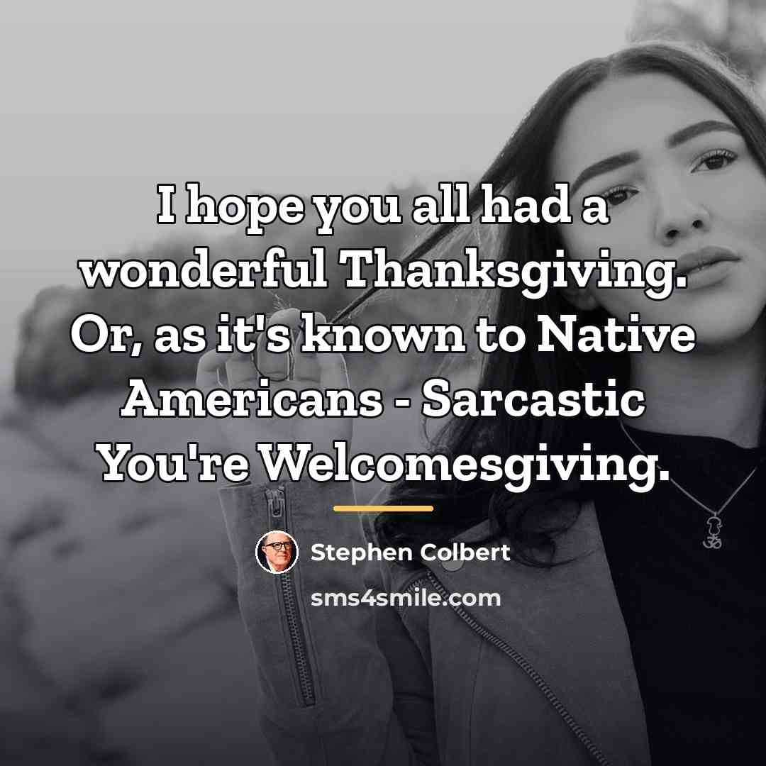 “I hope you all had a wonderful Thanksgiving. Or, as…” quote by Stephen Colbert