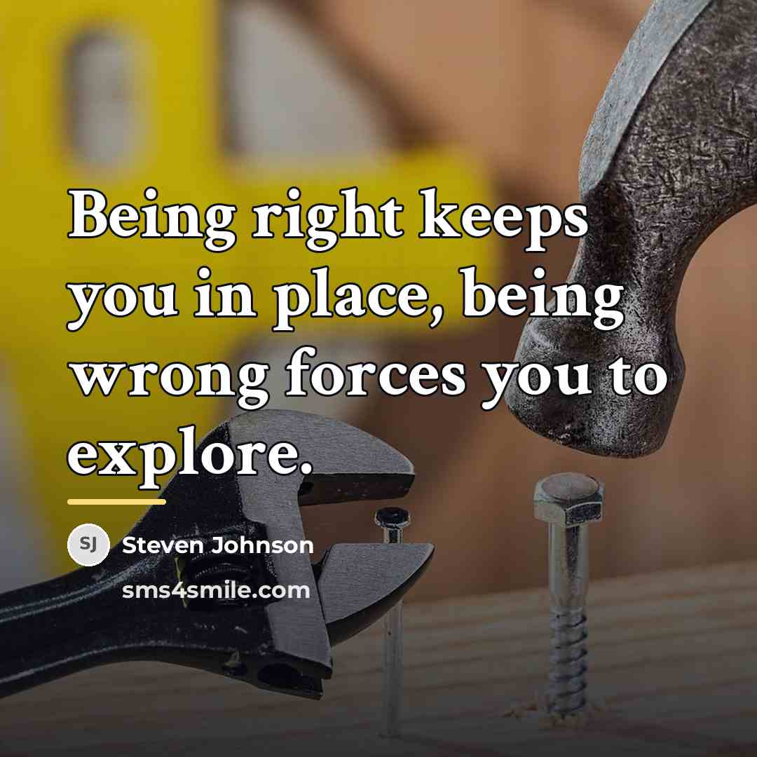“Being right keeps you in place, being wrong forces you…” quote by Steven Johnson