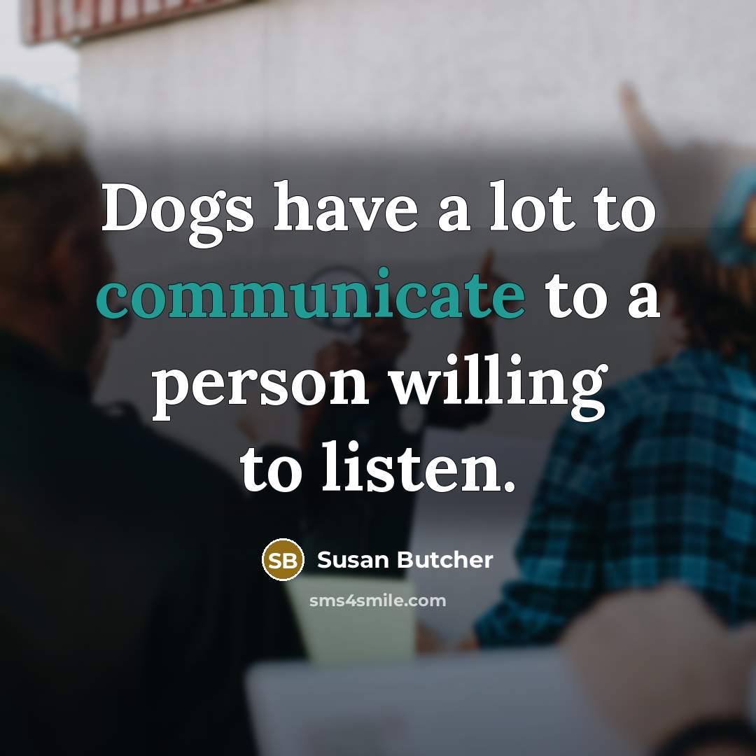 “Dogs have a lot to communicate to a person willing…” quote by Susan Butcher