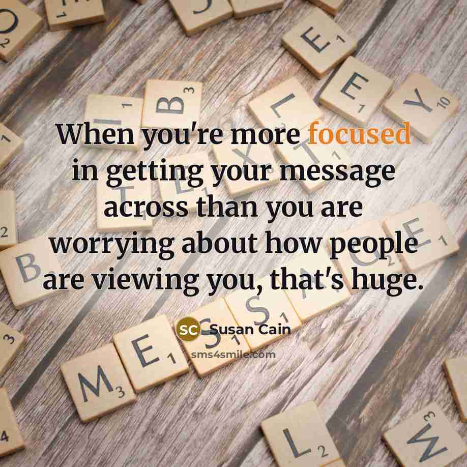 “When you're more focused in getting your message across than…” quote by Susan Cain