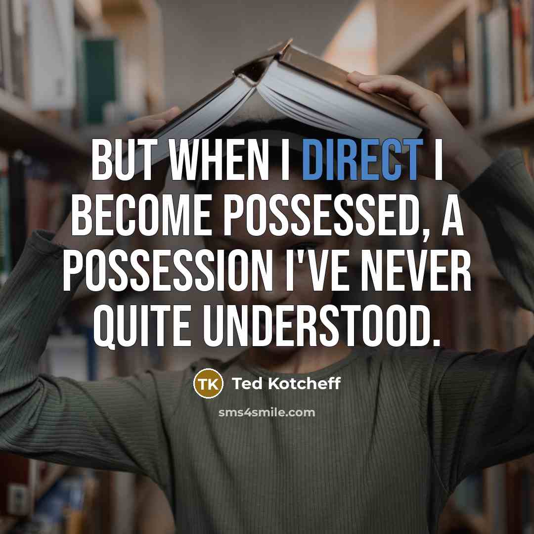 “But when I direct I become possessed, a possession I've…” quote by Ted Kotcheff