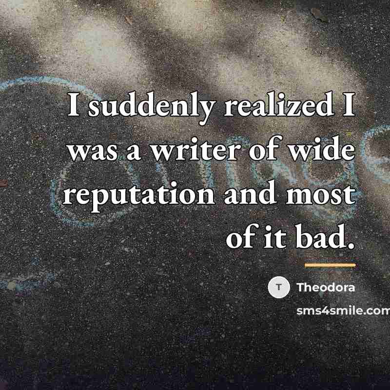 “I suddenly realized I was a writer of wide reputation…” quote by Theodora
