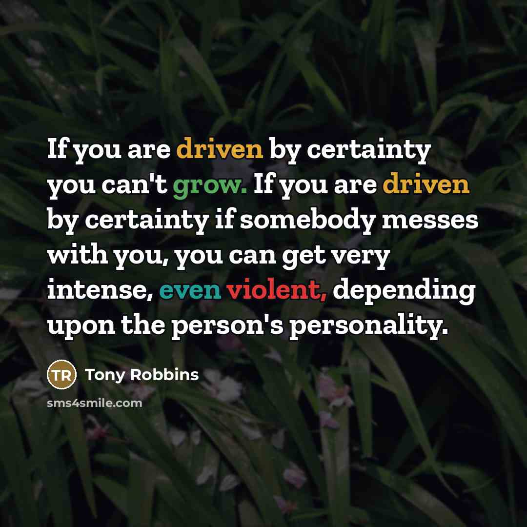 “If you are driven by certainty you can't grow. If…” quote by Tony Robbins