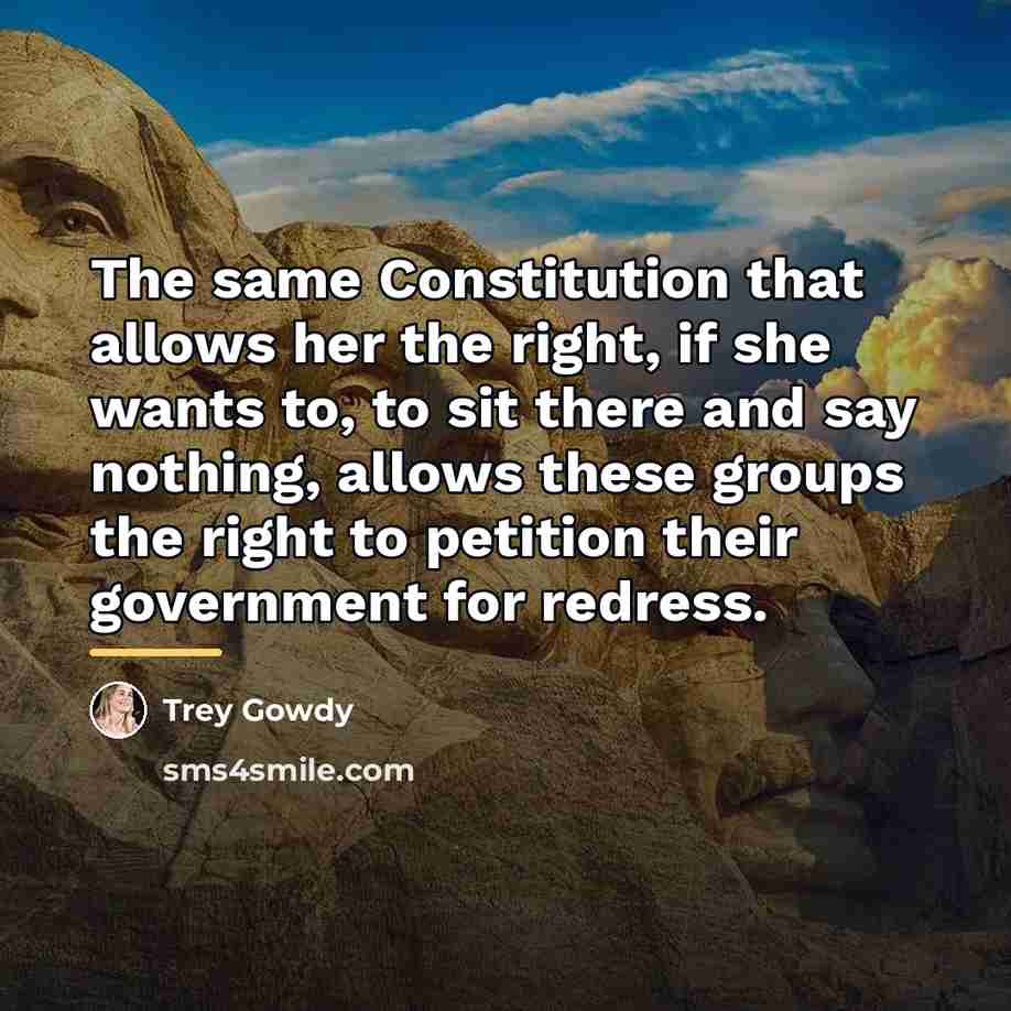 “The same Constitution that allows her the right, if she…” quote by Trey Gowdy